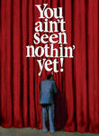 You Ain't Seen Nothin' Yet Poster